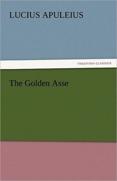 Cover for Lucius Apuleius · The Golden Asse (Tredition Classics) (Paperback Book) (2011)