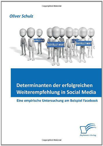 Determinanten der erfolgreichen Weiterempfehlung in Social Media: Eine empirische Untersuchung am Beispiel Facebook - Oliver Schulz - Bücher - Diplomica Verlag - 9783842862531 - 12. Mai 2011