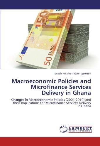 Cover for Enoch Kwame Tham-agyekum · Macroeconomic Policies and Microfinance Services Delivery in Ghana: Changes in Macroeconomic Policies (2001-2010) and Their Implications for Microfinance Services Delivery in Ghana (Paperback Book) (2011)