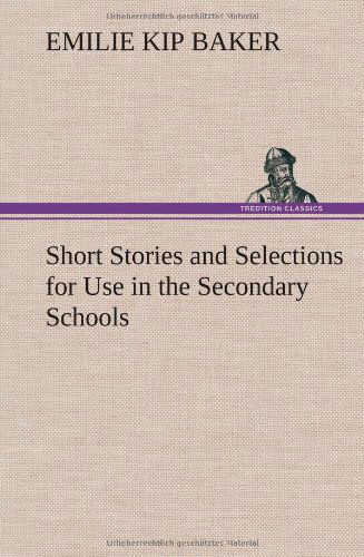 Cover for Emilie Kip Baker · Short Stories and Selections for Use in the Secondary Schools (Hardcover Book) (2013)