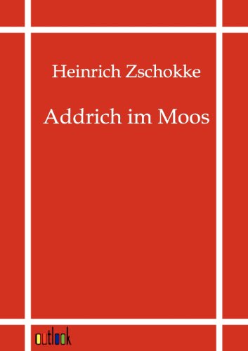 Addrich Im Moos - Heinrich Zschokke - Books - Outlook Verlag - 9783864035531 - May 31, 2011