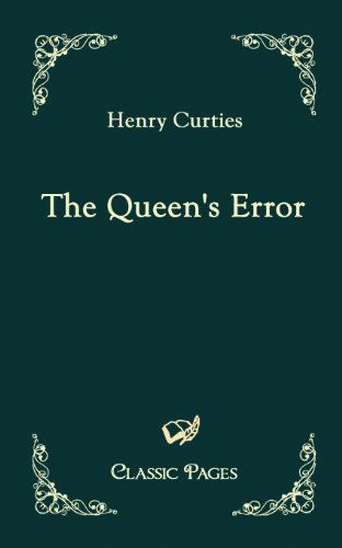 The Queen's Error (Classic Pages) - Henry Curties - Books - Europäischer Hochschulverlag GmbH & Co.  - 9783867414531 - September 17, 2010