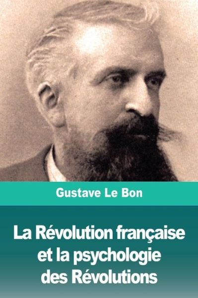 Cover for Gustave Le Bon · La Revolution francaise et la psychologie des Revolutions (Paperback Book) (2019)