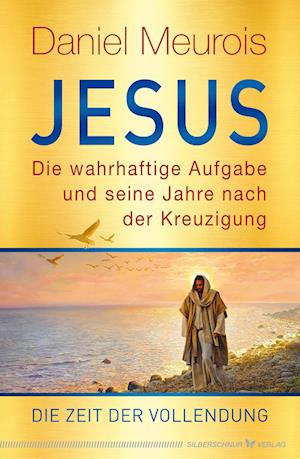 Cover for Daniel Meurois · Jesus. Die wahrhaftige Aufgabe und seine Jahre nach der Kreuzigung (Book) (2023)