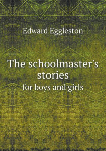 Cover for Edward Eggleston · The Schoolmaster's Stories for Boys and Girls (Paperback Book) (2013)