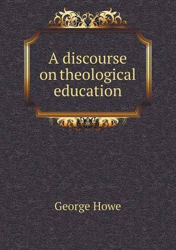 Cover for George Howe · A Discourse on Theological Education (Paperback Book) (2013)