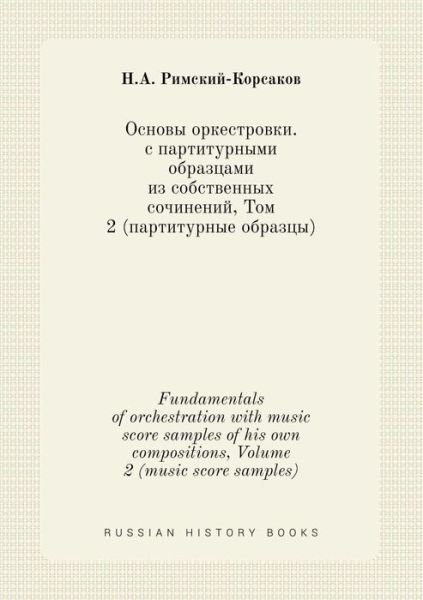Fundamentals of Orchestration with Music Score Samples of His Own Compositions, Volume 2 (Music Score Samples) - N a Rimskij-korsakov - Kirjat - Book on Demand Ltd. - 9785519427531 - lauantai 25. huhtikuuta 2015
