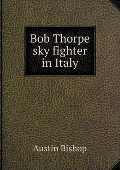 Cover for Austin Bishop · Bob Thorpe Sky Fighter in Italy (Paperback Book) (2015)