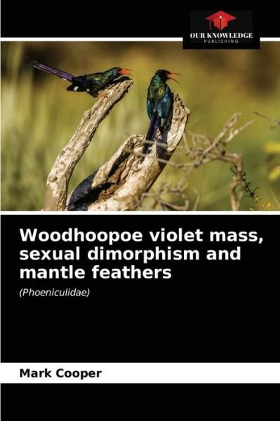 Woodhoopoe violet mass, sexual dimorphism and mantle feathers - Mark Cooper - Books - Our Knowledge Publishing - 9786203686531 - May 12, 2021