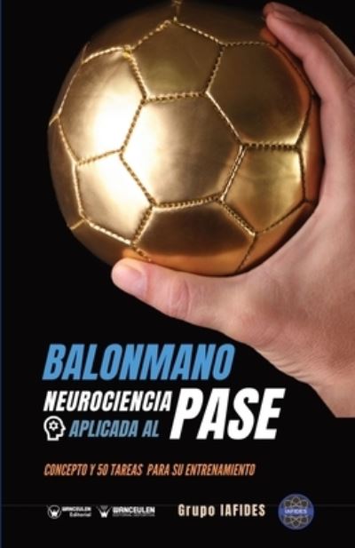 Balonmano. Neurociencia aplicada al pase - Grupo Iafides - Libros - Wanceulen Editorial - 9788418486531 - 16 de diciembre de 2020