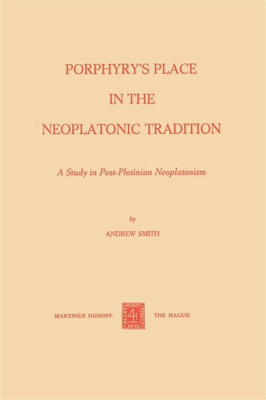 Porphyry's Place in the Neoplatonic Tradition: A Study in Post-Plotinian Neoplatonism - A. Smith - Boeken - Springer - 9789024716531 - 31 januari 1975