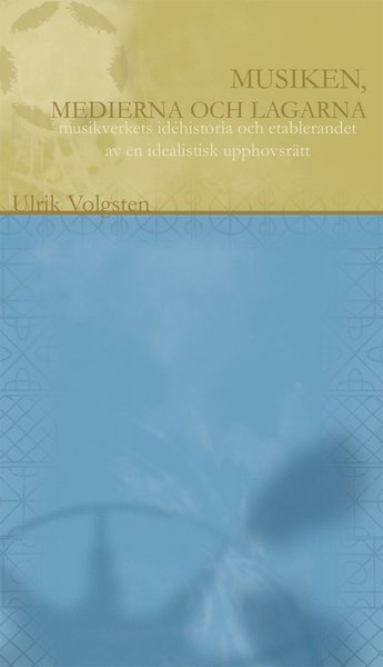 Cover for Ulrik Volgsten · Musiken, medierna och lagarna : musikverkets historia och etablerandet av en idealistisk upphovsrätt (Hardcover Book) (2012)