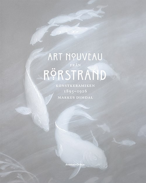 Cover for Markus Dimdal · Art nouveau från Rörstrand : konstkeramiken 1896-1925 (Inbunden Bok) (2016)