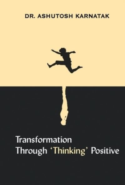 Cover for Ashutosh Karnatak · Transformation through 'Thinking' Positive (Hardcover Book) (2021)