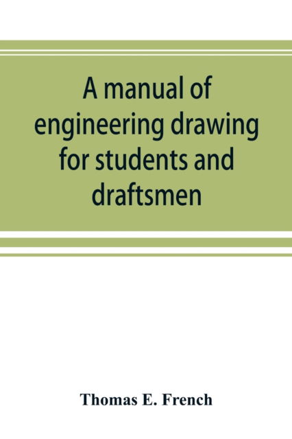 A manual of engineering drawing for students and draftsmen - Thomas E French - Books - Alpha Edition - 9789353892531 - September 28, 2019