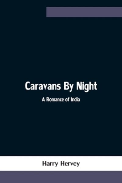 Cover for Harry Hervey · Caravans By Night; A Romance of India (Paperback Book) (2021)