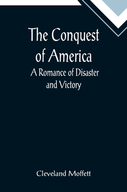 Cover for Cleveland Moffett · The Conquest of America; A Romance of Disaster and Victory (Pocketbok) (2022)