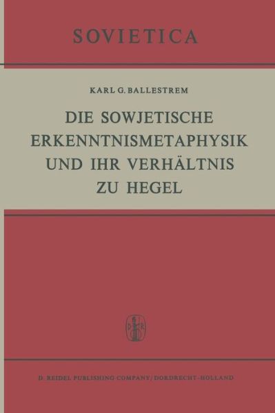 K G Ballestrem · Die Sowjetische Erkenntnismetaphysik Und Ihr Verhaltnis Zu Hegel - Sovietica (Taschenbuch) [Softcover Reprint of the Original 1st 1968 edition] (2011)