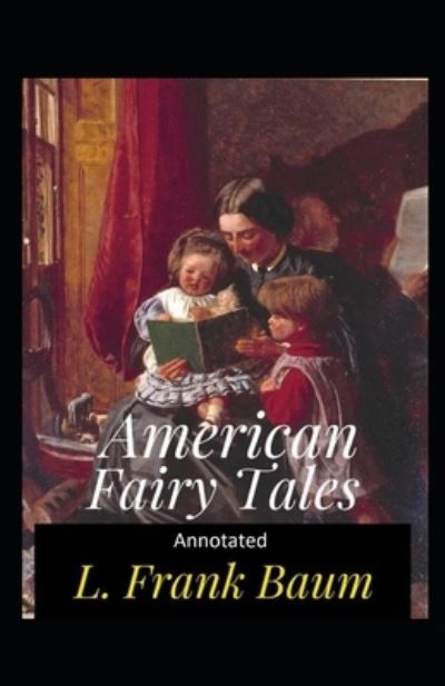 American Fairy Tales Annotated - Lyman Frank Baum - Libros - Independently Published - 9798486585531 - 29 de septiembre de 2021