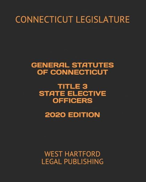 Cover for Connecticut Legislature · General Statutes of Connecticut Title 3 State Elective Officers 2020 Edition (Pocketbok) (2020)