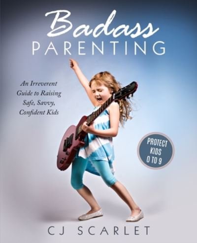 Cover for Cj Scarlet · Badass Parenting: An Irreverent Guide to Raising Safe, Savvy, Confident Kids - Badass Parenting (Taschenbuch) (2020)