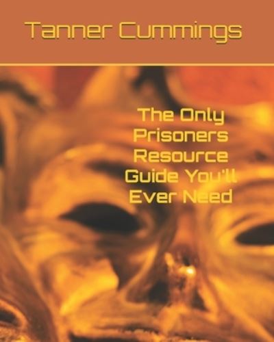 Cover for Tanner George Cummings · The Only Prisoners Resource Guide You'll Ever Need (Taschenbuch) (2021)