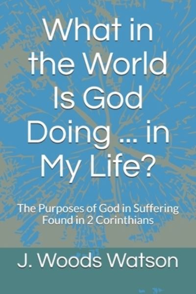 Cover for J Woods Watson · What in the World Is God Doing ... in My Life? (Paperback Book) (2020)