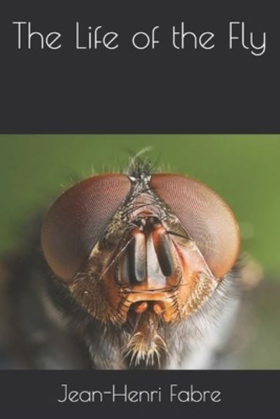 The Life of the Fly - Jean-Henri Fabre - Books - Independently Published - 9798696902531 - December 30, 2020