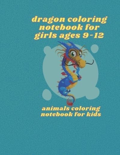 Cover for Ola Elmaghrabi · Dragon Coloring Notebook for Girls Ages 9-12 (Taschenbuch) (2021)