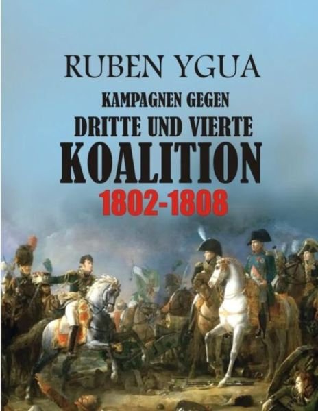 Kampagnen Gegen Dritte Und Vierte Koalition - Ruben Ygua - Bøger - Independently Published - 9798722702531 - 16. marts 2021
