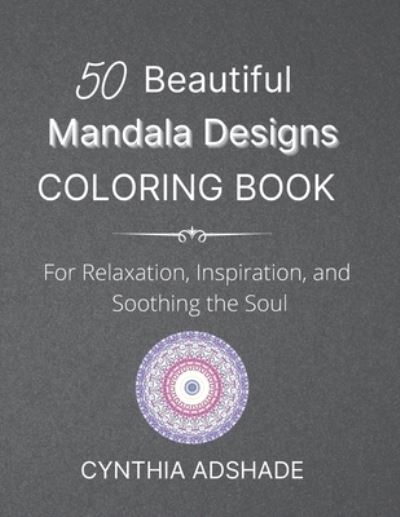 Cover for Cynthia Adshade · 50 Beautiful Mandala Designs Coloring Book: For Relaxation, Inspiration, and Soothing the Soul (Paperback Bog) (2021)