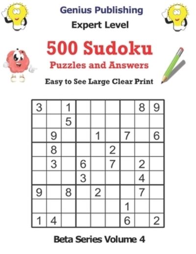 Cover for Genius Publishing · 500 Expert Sudoku Puzzles and Answers Beta Series Volume 4: Easy to See Large Clear Print - Beta Expert Sudoku Puzzles (Paperback Book) (2021)