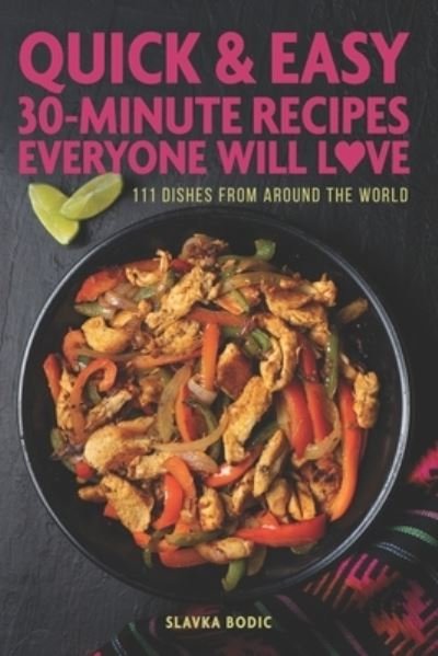 Quick And Easy 30-minute Recipes Everyone Will Love: 111 Dishes From All Around The World - Slavka Bodic - Bøger - Independently Published - 9798754916531 - 27. oktober 2021