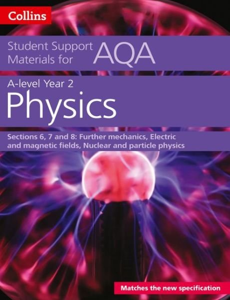 Cover for Dave Kelly · AQA A Level Physics Year 2 Sections 6, 7 and 8: Further Mechanics, Electric and Magnetic Fields, Nuclear and Particle Physics - Collins Student Support Materials (Paperback Bog) [Amazon PrintReplica edition] (2016)