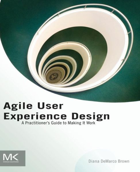 Cover for Brown, Diana (has been designing interactions and software interfaces for over a decade.) · Agile User Experience Design: A Practitioner's Guide to Making It Work (Paperback Book) (2012)