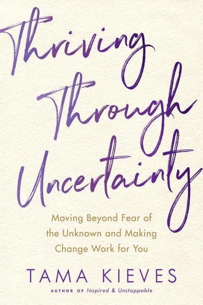 Cover for Tama J. Kieves · Thriving Through Uncertainty: Moving Beyond Fear of the Unknown and Making Change Work for You (Pocketbok) (2018)