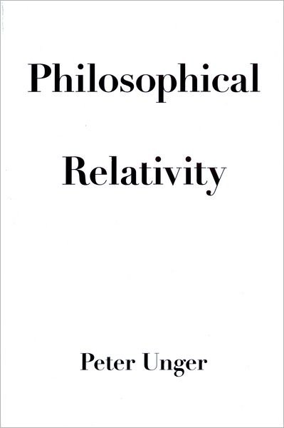Cover for Unger, Peter (Professor of Philosophy, Professor of Philosophy, New York University) · Philosophical Relativity (Paperback Book) (2002)