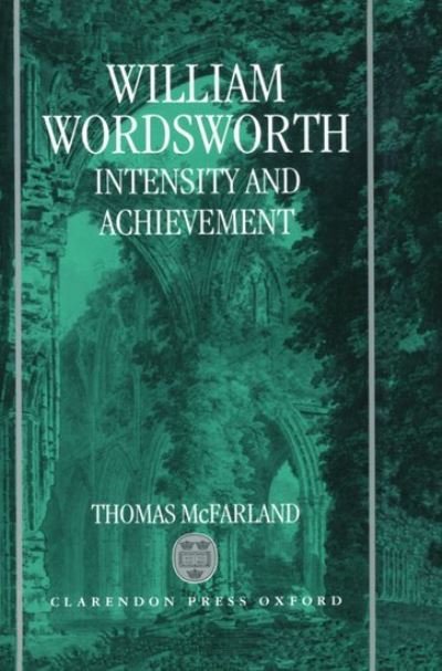 Cover for McFarland, Thomas (Murray Professor of English Literature Emeritus, Murray Professor of English Literature Emeritus, Princeton University) · William Wordsworth: Intensity and Achievement (Hardcover Book) (1992)