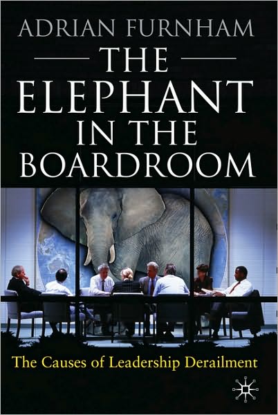 A. Furnham · The Elephant in the Boardroom: The causes of leadership derailment (Hardcover Book) (2010)