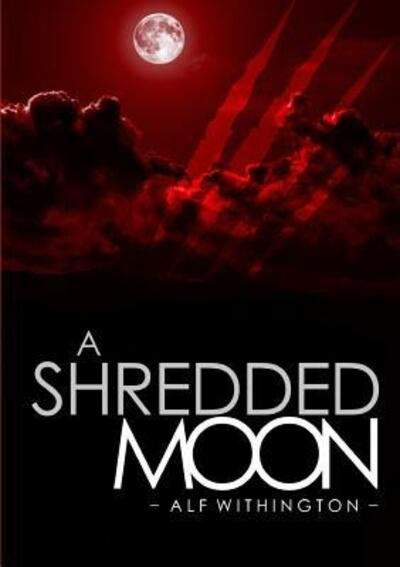 Cover for Alf Withington · A Shredded Moon (Pocketbok) (2017)