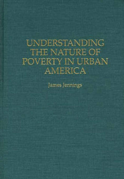 Cover for James Jennings · Understanding the Nature of Poverty in Urban America (Hardcover Book) (1994)