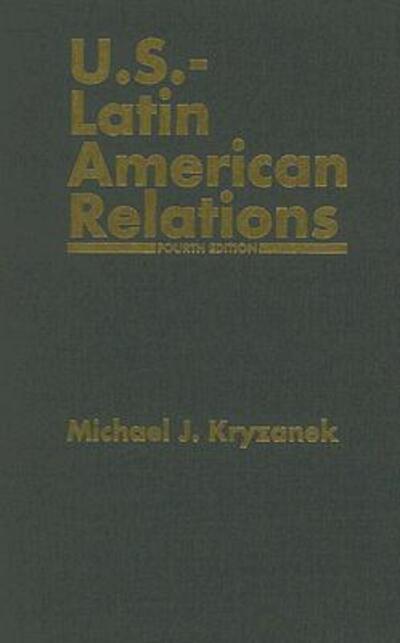 Cover for Michael J. Kryzanek · U.S.-Latin American Relations, 4th Edition (Hardcover Book) [4 Revised edition] (2008)