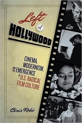 Cover for Chris Robe · Left of Hollywood: Cinema, Modernism, and the Emergence of U.S. Radical Film Culture (Paperback Book) (2010)
