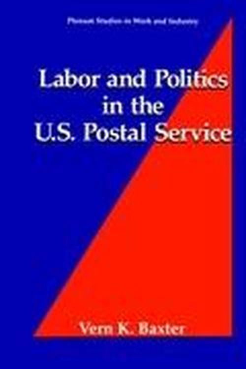 Cover for Vern K. Baxter · Labor and Politics in the U.S. Postal Service - Springer Studies in Work and Industry (Hardcover Book) [1994 edition] (1994)