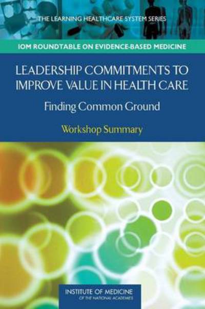 Leadership Commitments to Improve Value in Healthcare: Finding Common Ground: Workshop Summary - LeighAnne Olsen - Books - National Academies Press - 9780309110532 - March 10, 2010