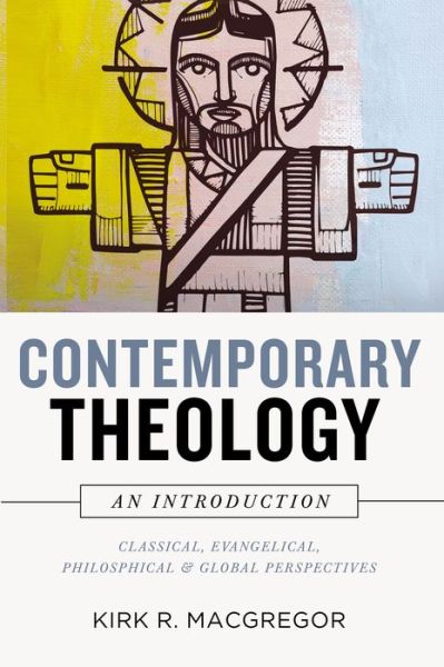 Cover for Kirk R. MacGregor · Contemporary Theology: An Introduction: Classical, Evangelical, Philosophical, and Global Perspectives (Hardcover Book) (2019)