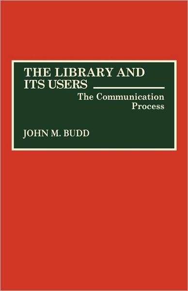 Cover for John M. Budd · The Library and Its Users: The Communication Process (Hardcover Book) (1992)