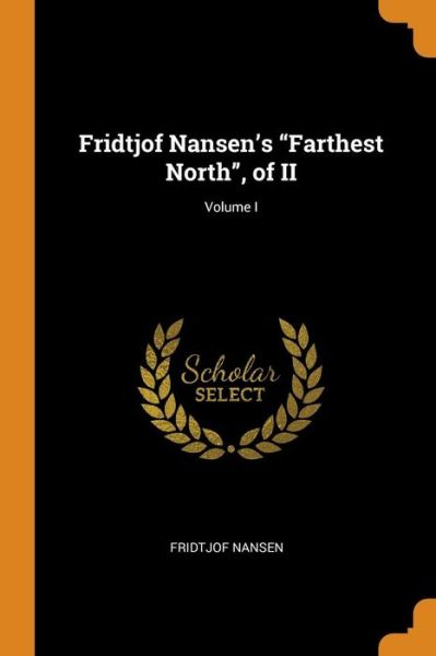 Cover for Fridtjof Nansen · Fridtjof Nansen's Farthest North, of II; Volume I (Taschenbuch) (2018)