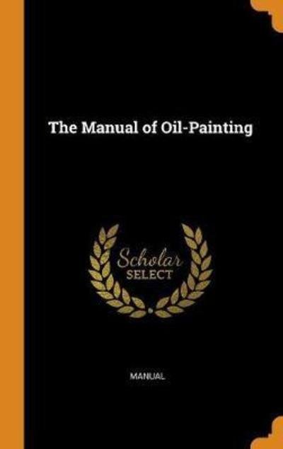 Cover for Manual · The Manual of Oil-Painting (Innbunden bok) (2018)