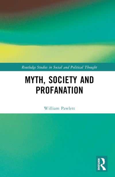 Cover for Pawlett, William (University of Wolverhampton, UK) · Myth, Society and Profanation - Routledge Studies in Social and Political Thought (Hardcover Book) (2024)